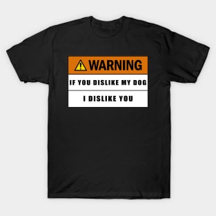 Warning If You Dislike My Dog I Dislike You T-Shirt